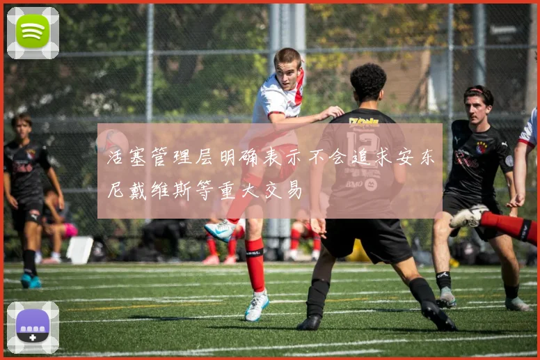 活塞管理层明确表示不会追求安东尼戴维斯等重大交易