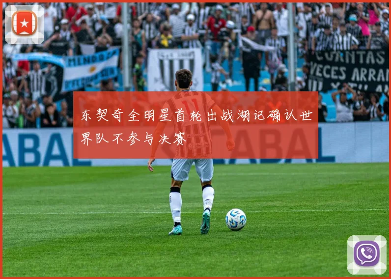 东契奇全明星首轮出战湖记确认世界队不参与决赛