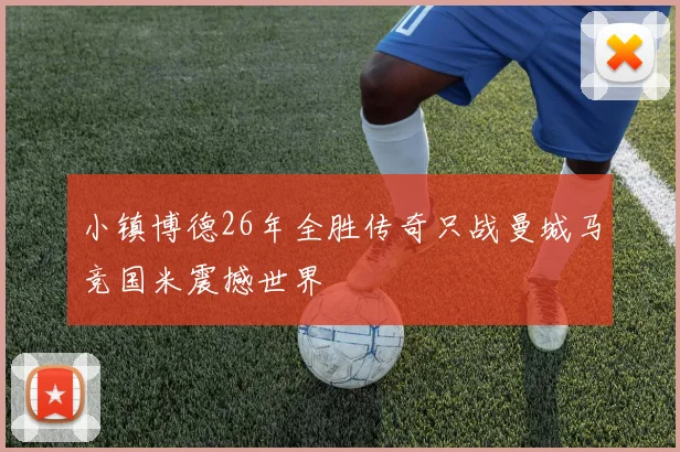 小镇博德26年全胜传奇只战曼城马竞国米震撼世界