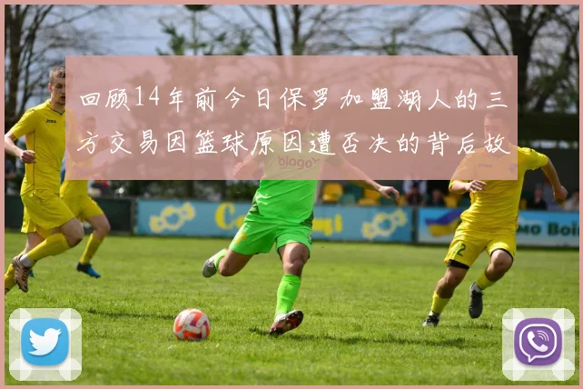 回顾14年前今日保罗加盟湖人的三方交易因篮球原因遭否决的背后故事